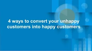 4 ways to convert your unhappy customers into