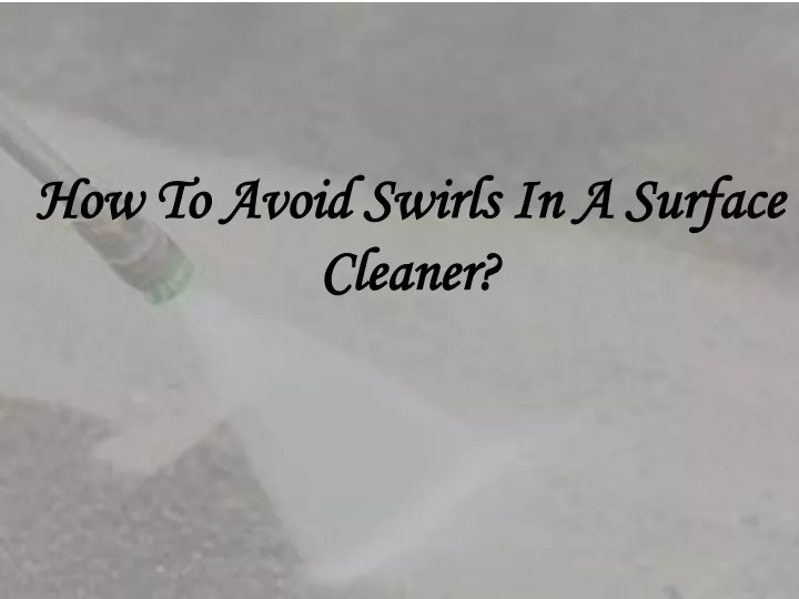 how to avoid swirls in a surface cleaner