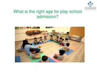 What is the right age for play school admission?