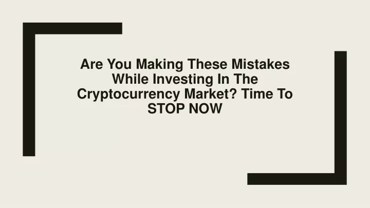 are you making these mistakes while investing in the cryptocurrency market time to stop now