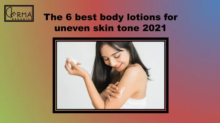 the 6 best body lotions for uneven skin tone 2021