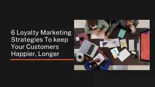 6 Loyalty Marketing Strategies To keep Your Customers Happier, Longer