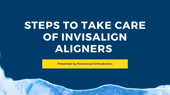 steps to take care of invisalign aligners