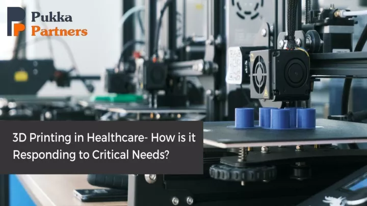 3d printing in healthcare how is it responding to critical needs