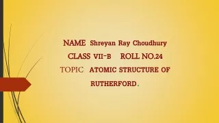 name shreyan ray choudhury class vii b roll no 24 topic atomic structure of rutherford