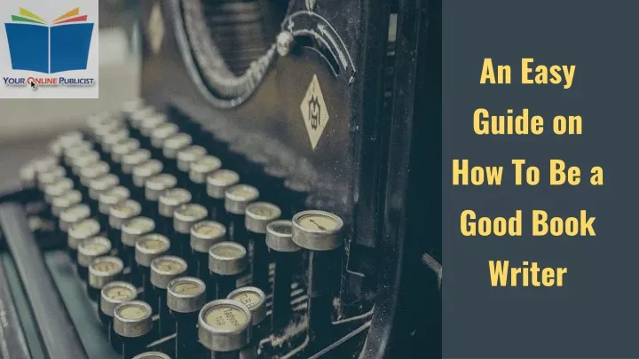 an easy guide on how to be a good book writer