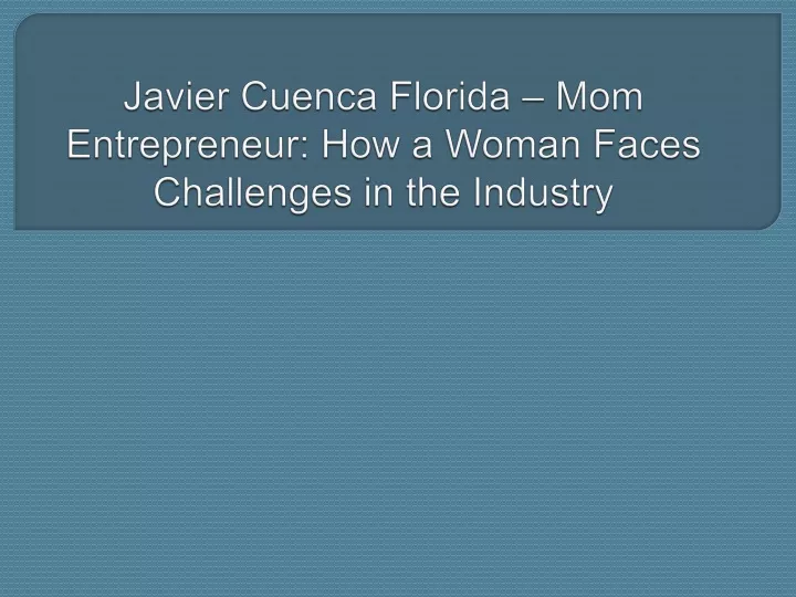 javier cuenca florida mom entrepreneur how a woman faces challenges in the industry
