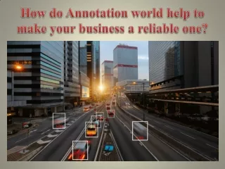 How do Annotation world help to make your business a reliable one