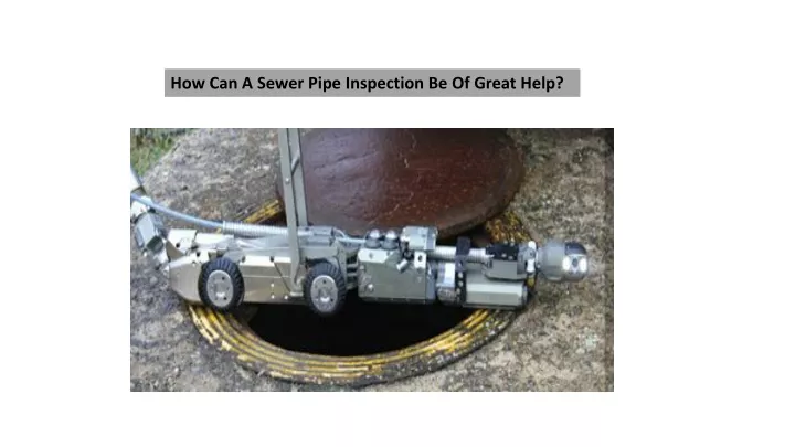 how can a sewer pipe inspection be of great help