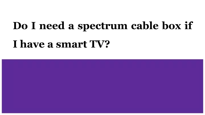 do i need a spectrum cable box if