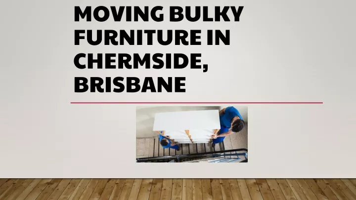 key tips when moving bulky furniture in chermside brisbane