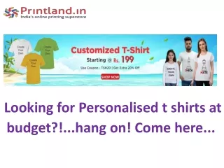 Looking for Personalised t shirts at budget?!...hang on! Come here...
