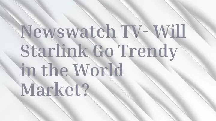 newswatch tv will starlink go trendy in the world market