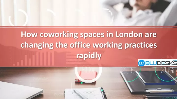 how coworking spaces in london are changing the office working practices rapidly