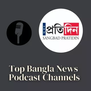 Top Bangla News Podcast Channels
