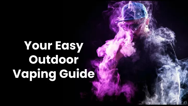 your easy outdoor vaping guide