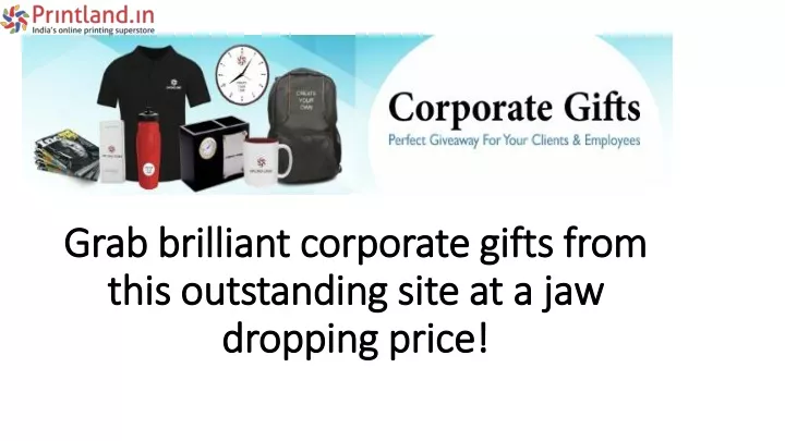 grab brilliant corporate gifts from this outstanding site at a jaw dropping price