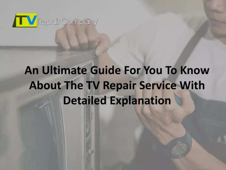 an ultimate guide for you to know about the tv repair service with detailed explanation