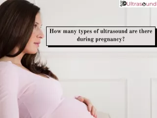 How many types of ultrasound are there during pregnancy