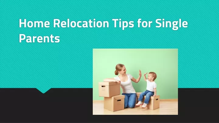 home relocation tips for single parents