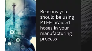 Reasons you should be using PTFE braided hoses in your manufacturing process