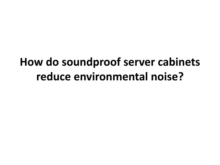 how do soundproof server cabinets reduce environmental noise