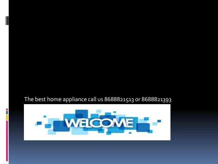 the best home appliance call us 8688821513 or 8688821393