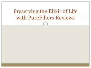 preserving the elixir of life with purefilters reviews