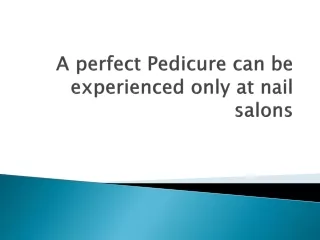 a perfect pedicure can be experienced only at nail salons