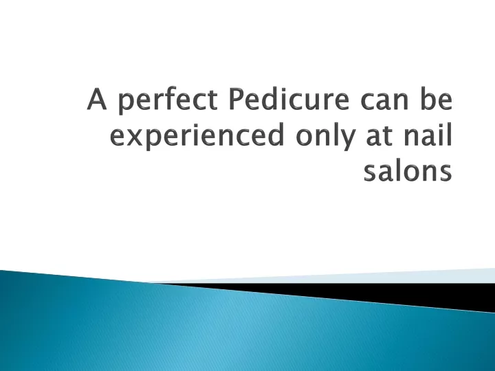 a perfect pedicure can be experienced only at nail salons