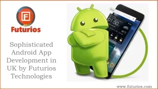 Sophisticated Android App Development in UK - Futurios Technologies