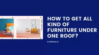 HOW TO GET ALL KIND OF FURNITURE UNDER ONE ROOF?