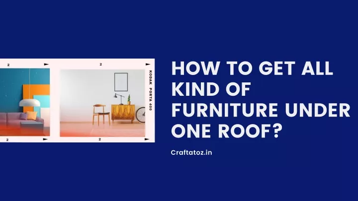 how to get all kind of furniture under one roof