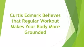 curtis edmark believes that regular workout makes your body more grounded
