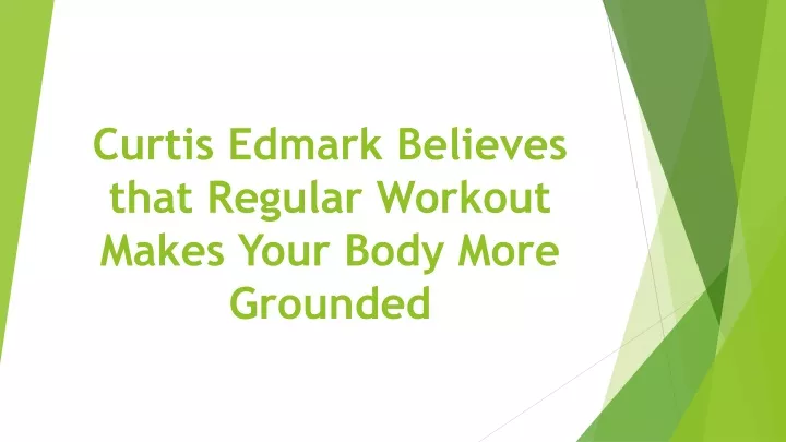 curtis edmark believes that regular workout makes your body more grounded