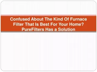 confused about the kind of furnace filter that is best for your home purefilters has a solution