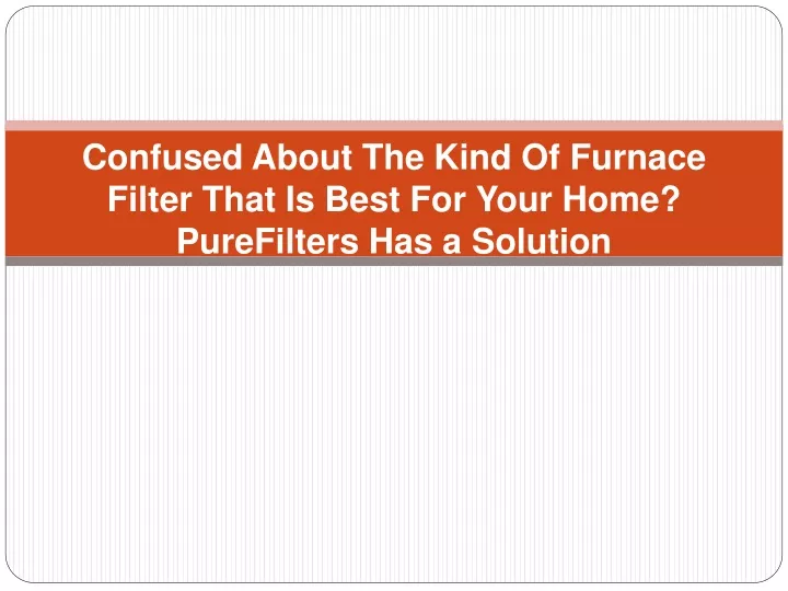 confused about the kind of furnace filter that is best for your home purefilters has a solution