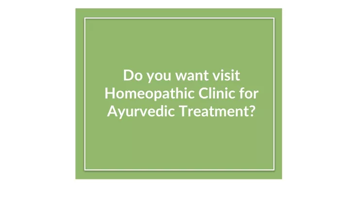 do you want visit homeopathic clinic for ayurvedic treatment