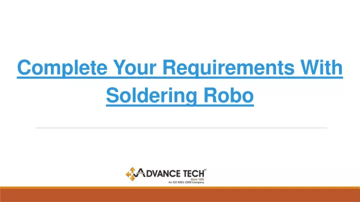 complete your requirements with soldering robo