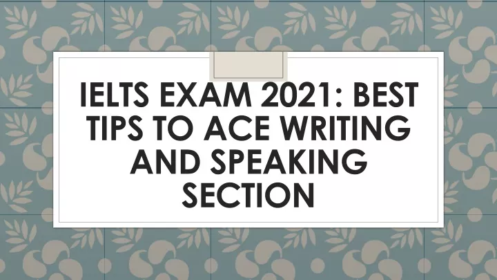 ielts exam 2021 best tips to ace writing and speaking section
