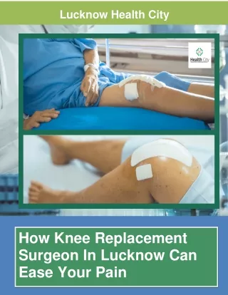 How Knee Replacement Surgeon In Lucknow Can Ease Your Pain