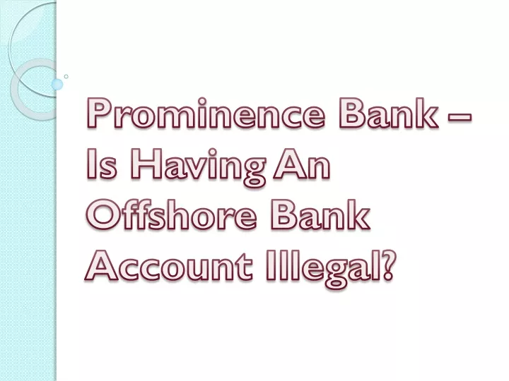 prominence bank is having an offshore bank account illegal