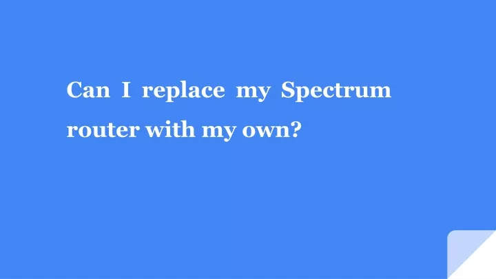 can i replace my spectrum router with my own