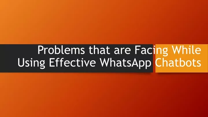 problems that are facing while using effective whatsapp chatbots