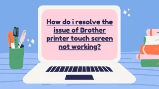 How do i resolve the issue of Brother printer touch screen not working