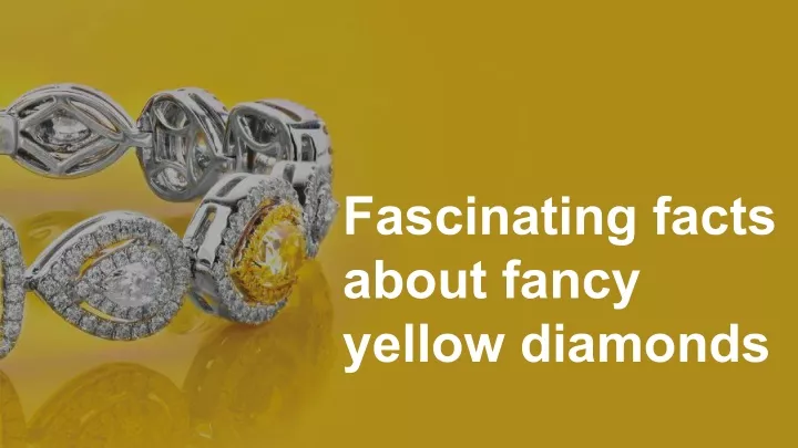 fascinating facts about fancy yellow diamonds