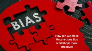 How can we make workshops on reducing Unconscious Bias more effective?