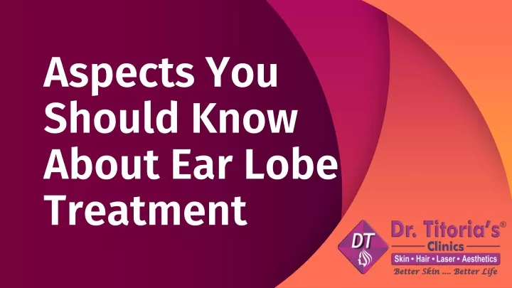 aspects you s hould know about ear lobe treatment