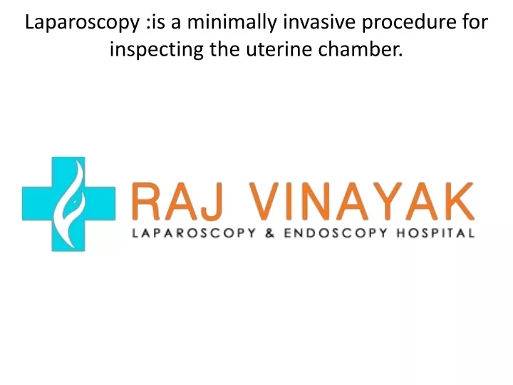 laparoscopy is a minimally invasive procedure for inspecting the uterine chamber