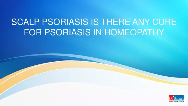 scalp psoriasis is there any cure for psoriasis in homeopathy